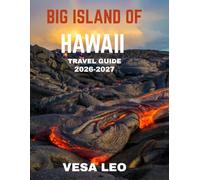 BIG ISLAND OF HAWAII TRAVEL GUIDE 2026-2027 (FULL COLOR GUIDE): Fire & Paradise: A Journey Through Lava Flows, Tropical Rainforests, and Untamed Beauty on Hawaii’s Big Island