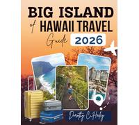 BIG ISLAND OF HAWAII TRAVEL GUIDE 2026: Explore Active Volcanoes, Breathtaking Hikes, And Hidden Wildlife Spots