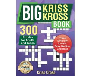 Big Kriss Kross Book: 300+ Puzzles for Adults and Teens. Three difficulty Levels: Easy, Medium and Hard. Criss Cross