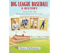 Big League Baseball - A History, Volume 1: 1871-1893: The Road to Sixty Feet Six Inches