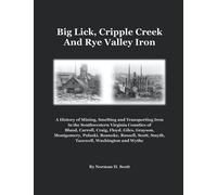 Big Lick, Cripple Cr nd Rye Valley Iron: History of Mining, Smelting and Transporting Iron in the S. W. Virginia Counties of Bland, Carroll, ... Scott, Smyth, Tazewell, Washington, Wythe