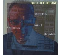 Big Life Desire - dribs and drabs
