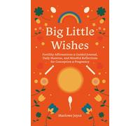 Big Little Wishes: Fertility Affirmations & Guided Journal, Daily Mantras, and Mindful Reflections for Conception & Pregnancy