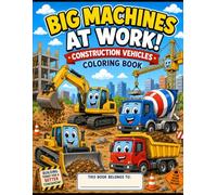 Big Machines at Work! Construction Vehicles Coloring Book Ages 3-8: 40+ Fun Coloring Pages & Storybook adventure for Kids Who Love Excavators, Bulldozers, Dump Trucks & Other Construction Vehicles