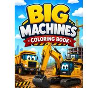 Big Machines Coloring Book for Kids: Big Machines Coloring Book for Kids: Fun & Easy Construction Vehicles, Trucks, Bulldozers, Excavators, Cranes, and Heavy Equipment Coloring Pages for Ages 3-9