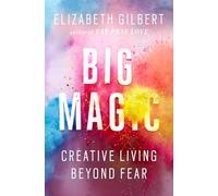 Big Magic: Creative Living Beyond Fear