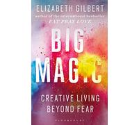 Big Magic: How to Live a Creative Life, and Let Go of Your Fear