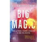 Big Magic. Vinci la paura e scopri il miracolo di una vita creativa (BUR Best BUR)