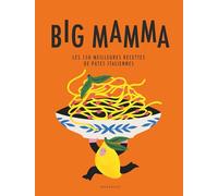 Big Mamma: Les 150 meilleures recettes de pâtes italiennes