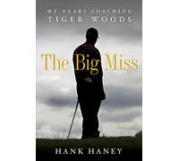 Big Miss: My Years Coaching Tiger Woods, The