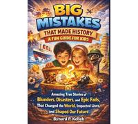 Big Mistakes That Made History: A Fun Guide for Kids: Amazing True Stories of Blunders, Disasters, Accidents, Epic Fails That Changed the World, ... History Book, Profession & Biography)