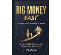 Big Money Fast: A Single Mom’s Roadmap to wealth.: Mindset into Real Income Dina M. A. Serag (Income growth)