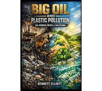 BIG OIL AND PLASTIC POLLUTION: The Hidden Crisis & Solutions