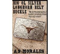 Big Ol' Silver Longhorn Belt Buckle: 19 Extraordinarily Short Stories From The Old West