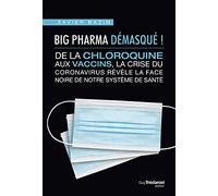 Big pharma démasqué !: De la chloroquine aux vaccins, la crise du cornonavirus révèle la face noire de notre système de santé