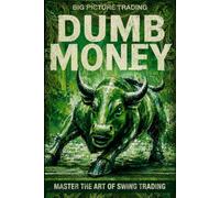Big Picture Trading Dumb Money: Master The Art Of Swing Trading