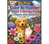 Big Print Color by Number Adult Coloring Book: Flowers and Animals: Easy and Relaxing Designs Featuring Cute Dogs, Cats, Birds, Butterflies, Garden ... Floral Nature Scenes for Creative Enjoyment