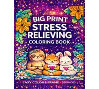 Big Print Stress Free Coloring- 38 Big & Simple Designs Featuring Animals, Flowers & Relaxing Texts | Perfect for All Ages: Easy & Relaxing Designs to Reduce Anxiety, Find Peace, and Build Confidence