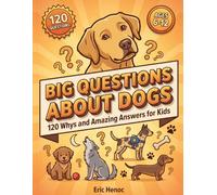 Big Questions About Dogs: 120 Whys and Amazing Answers for Kids, Ages 6-12