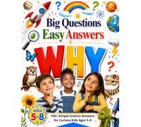 Big Questions, Easy Answers: A Colorful Read-Aloud Science Book of Why for Kids That Turns Endless Questions into Wonder, Learning, and Family Conversations When Kids Ask Why | Nice Gift for Ages 5-8