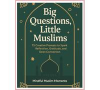 Big Questions, Little Muslims: 75 creative prompts to spark reflection, gratitude and deen reflection