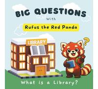 Big Questions with Rufus the Red Panda: What Is a Library?: A Gentle, Reassuring Introduction to Libraries for Toddlers and Young Children