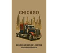 “Big Rig Logbook - Notes from the Road”: Chicago Big Rig Notebook - Trucker’s Journal for the Open Road