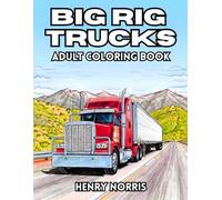 Big Rig Trucks Adult Coloring Book: 38 Detailed Vehicle Scenes with Cargo Haulers, Highway Machines and Power Engine Lines - Perfect for Lovers of ... on the Road Collection by Henry Norris)