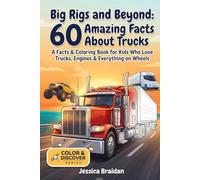 Big Rigs and Beyond: 60 Amazing Facts About Trucks: A Facts and Coloring Book for Kids Who Love Trucks, Engines, and Everything on Wheels (COLOR & DISCOVER)