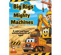 Big Rigs & Mighty Machines: A Fun Construction Truck & Heavy Equipment Learn by Coloring Book for Kids Ages 4-8