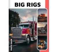 Big Rigs Photo Book: Impressive Truck Images Compilation Showcasing Massive Semi Trucks And Powerful Rig Vehicles In Striking Photography Collection