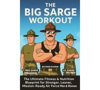 Big Sarge Workout & Calorie Diet: The Ultimate Fitness & Nutrition Blueprint for Stronger, Leaner, Mission-Ready Air Force Men and Women