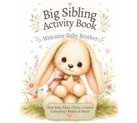 Big Sibling Activity Book: Welcome Baby Brother: A Parent-Guided New Baby Activity Book to Help Toddlers & Preschoolers Feel Excited, Confident & Included (Welcome Baby Activity Books)