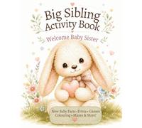 Big Sibling Activity Book: Welcome Baby Sister: A Parent-Guided New Baby Activity Book to Help Toddlers & Preschoolers Feel Excited, Confident & Included (Welcome Baby Activity Books)