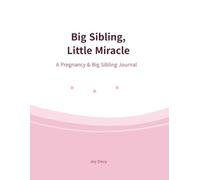 Big Sibling, Little Miracle: A Pregnancy & Big Sibling Journal