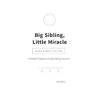 Big Sibling, Little Miracle - Black & White Edition: A Simple Pregnancy & Big Sibling Journal
