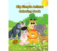 Big Simple Animal Coloring Book: Fun and Easy Coloring Pages for Toddlers and Preschool Kids