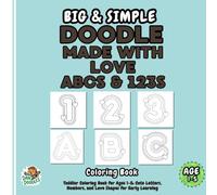 Big & Simple Doodle Made With Love ABCs & 123s: Toddler Coloring Book for Ages 1-5: 70+ Cute, Love Shapes. A Complete Early Learning Letters, Numbers Curriculum (Big and Simple Doodle Coloring Books)