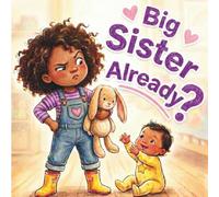 Big Sister Already ?: A Storybook About Welcoming a New Baby Sibling, From Jealousy to Love, a Fun Gift with Activities Inside