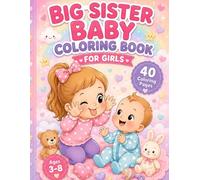 Big Sister Baby Coloring Book for Girls: Cute Babies, Baby Brother Moments, Sweet Big Sister Care, Playtime, Bedtime, Teddy Bears, and Easy Coloring Pages for Girls Ages 3-8
