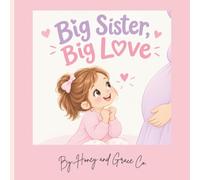 Big Sister, Big Love: Helping Little Girls Embrace the Joy, Changes, and Big Feelings of Becoming a Big Sister