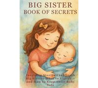Big Sister Book of Secrets: Inspiring Stories That Teach Big Sisters What to Expect - and How to Keep Their Baby Safe (Big Sister Book - Series for Girls)