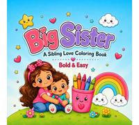 BIG SISTER COLORING BOOK: Bold & Easy Coloring for 40 Sweet Moments of Sister & Baby Brother Bonding - From Newborn to First Steps
