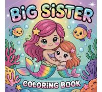 Big Sister Coloring Book: Cute and Magical Coloring Pages for kids with Big Sister Mermaid A Fun Siblings Coloring Gift for Girls