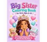 Big Sister Coloring Book for Girls Ages 8-10: A Sweet Big Sister Gift to Celebrate Becoming a Big Sister, Welcoming a New Baby, and Special Family Moments