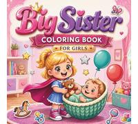 Big Sister Coloring Book for Girls: I'm a New Big Sister - Fun, Cute, Bold & Easy Designs to Build Confidence, Love, and Help Girls Welcome a New Baby Sibling