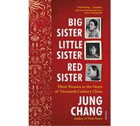 Big Sister Little Sister Red Sister: Three Women at the Heart of Twentieth-Century China