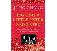 Big Sister, Little Sister, Red Sister: Three Women at the Heart of Twentieth-Century China