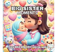 BIG SISTER MOMENTS: A Sweet Collection of Big Sister Moments Filled with Love and Hugs, Celebrating Big Sister Love-40 Caring Scenes to Color and Cherish