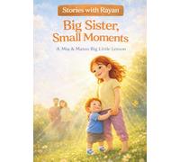 Big Sister, Small Moments: A Rhyming Picture Book About Sibling Love and Being a Big Sister (Stories with Rayan)